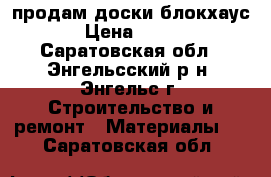 продам доски блокхаус › Цена ­ 180 - Саратовская обл., Энгельсский р-н, Энгельс г. Строительство и ремонт » Материалы   . Саратовская обл.